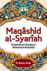 Image of Maqashid Al-Syariah Pengetahuan Mendasar Memahami Maslahah